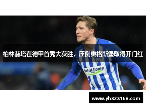 柏林赫塔在德甲首秀大获胜，压倒奥格斯堡取得开门红