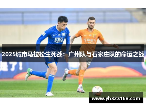 2025城市马拉松生死战：广州队与石家庄队的命运之战