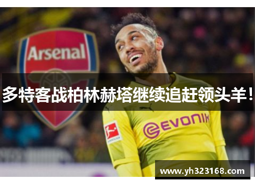 多特客战柏林赫塔继续追赶领头羊！