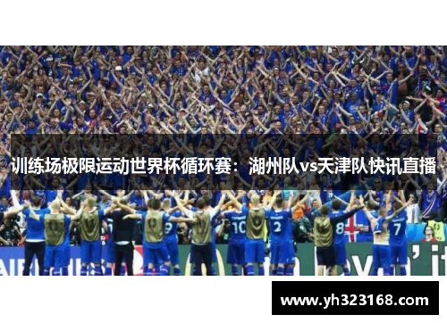 训练场极限运动世界杯循环赛：湖州队vs天津队快讯直播