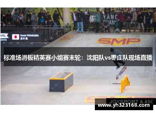 标准场滑板精英赛小组赛末轮：沈阳队vs枣庄队现场直播